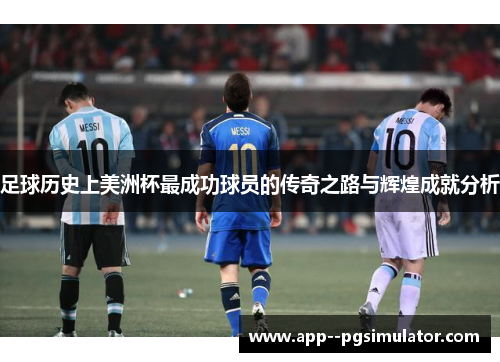 足球历史上美洲杯最成功球员的传奇之路与辉煌成就分析