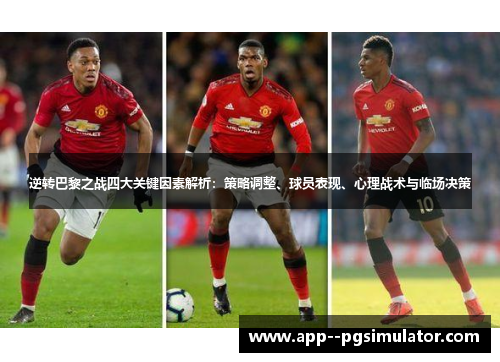 逆转巴黎之战四大关键因素解析：策略调整、球员表现、心理战术与临场决策