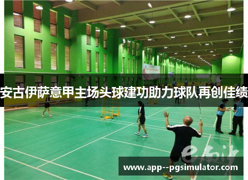 安古伊萨意甲主场头球建功助力球队再创佳绩