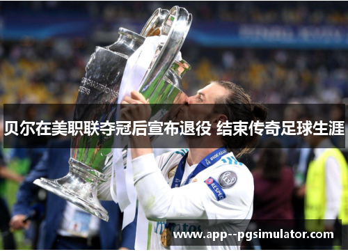 贝尔在美职联夺冠后宣布退役 结束传奇足球生涯